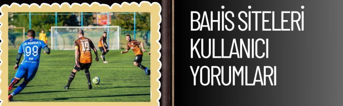 Bahis Siteleri Kullanıcı Yorumları